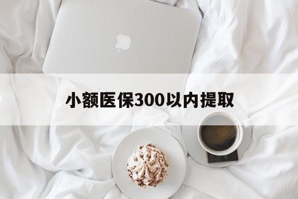 朝阳最新小额医保300以内提取方法分析(最方便真实的朝阳小额医保300以内提取微信方法)